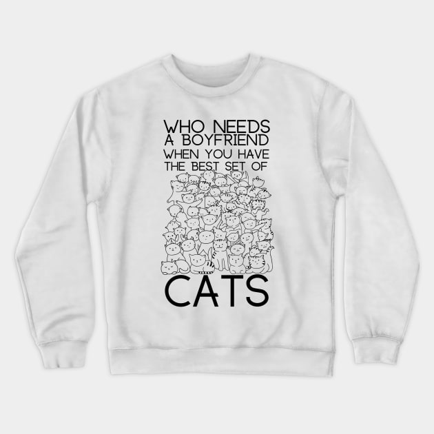 Who Needs a Boyfriend When You Have Cats Crewneck Sweatshirt by milleux